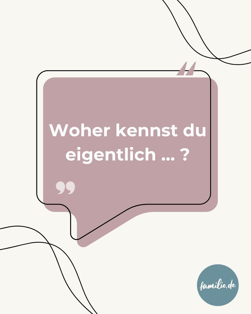 Woher kennst du eigentlich … ? Woher kennst du eigentlich … ?