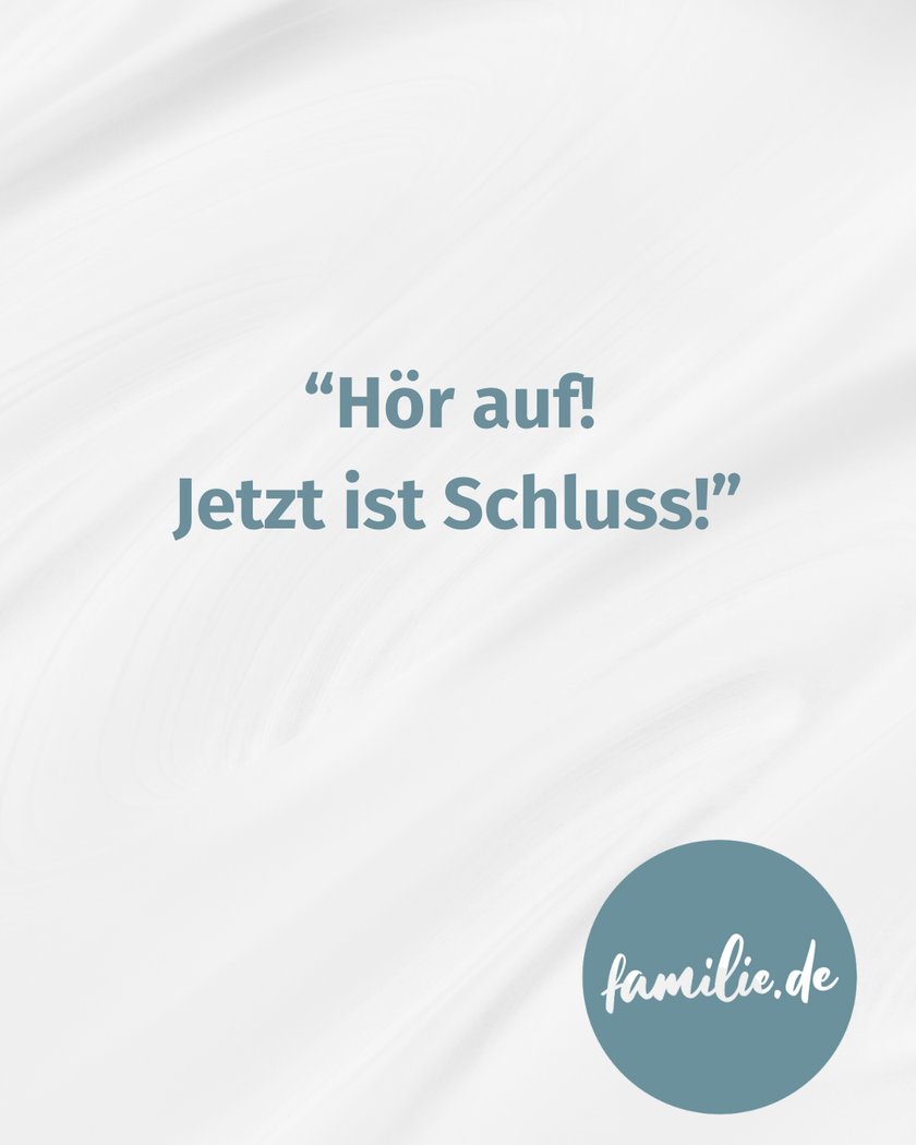 Hör auf! Jetzt aber Schluss! 
