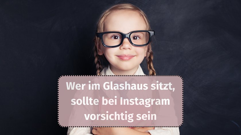 Wer im Glashaus sitzt, sollte bei Instagram vorsichtig sein