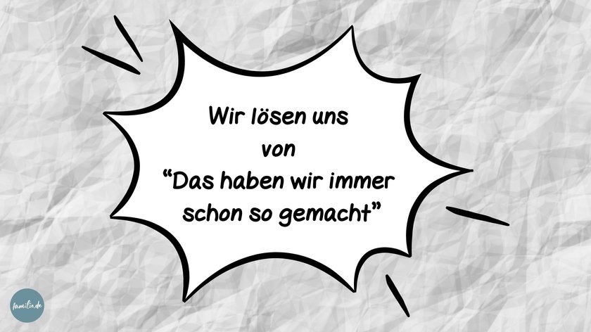 Wir lösen uns von "Was haben wir immer schon so gemacht"