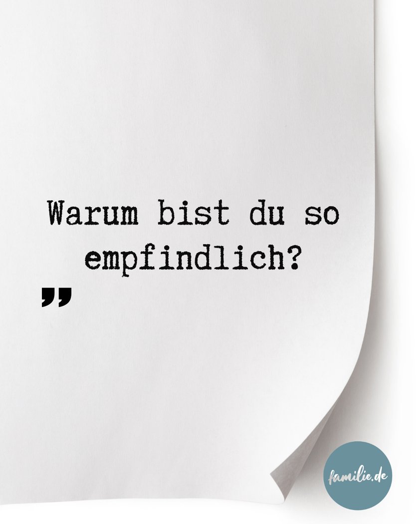Warum bist du eigentlich so empfindlich