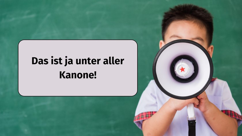 Das ist ja unter aller Kanone!