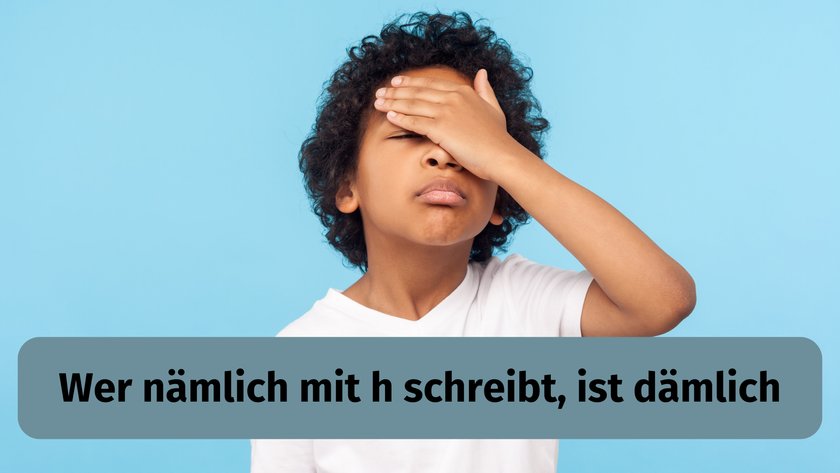 Wer nämlich mit h schreibt, ist dämlich