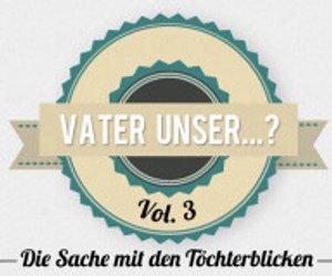 Vater unser...? Vol. 3: Ein Tochterblick und Papas Herz wird weich